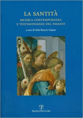 La santità. Ricerca contemporanea e testimonianze del passato.