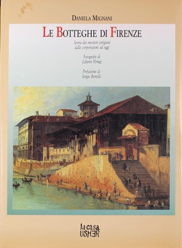 Le Botteghe di Firenze. Storia dei maestri artigiani dalle corporazioni …