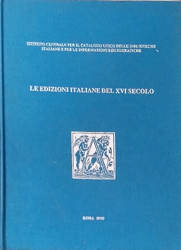 Le edizioni italiane del XVI secolo. Censimento nazionale. Vol.I:A.
