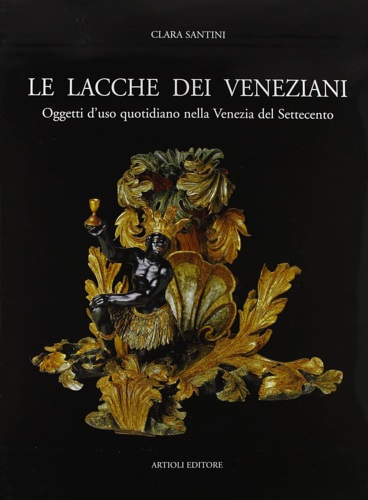 Le lacche dei Veneziani. Oggetti d'uso quotidiano nella Venezia del …