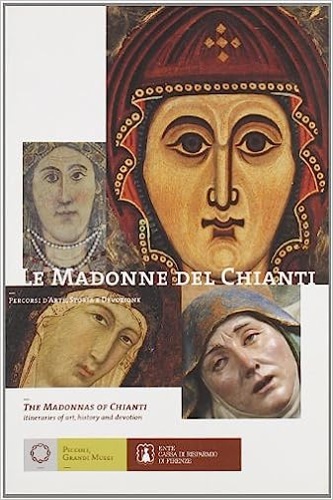 Le Madonne del Chianti. Percorsi d'arte, storia e devozione. The …