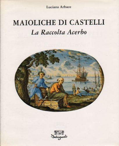 Le maioliche di Castelli. La collezione Acerbo.