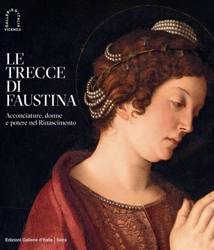 Le trecce di Faustina. Acconciature, donne e potere nel Rinascimento.