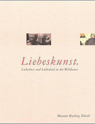 Liebeskunst. Liebeslust und Liebesleid in der Weltkunst.