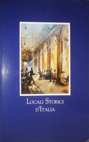 Locali storici d'Italia. Pubblicazione realizzata dal mensile "La Cucina italiana" …