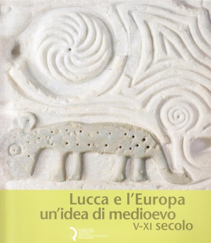 Lucca e l'Europa. Un'idea di Medioevo (V-XI secolo).