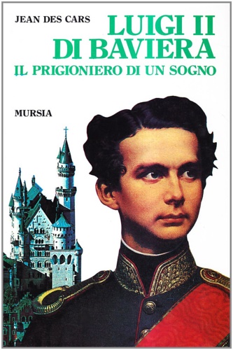 Luigi II di Baviera. Il prigioniera di un sogno.