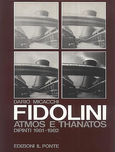 Marco Fidolini. Atmos e Thanatos.Energia-Fabbrica-Tecnologia. Dipinti 1981-1982. A cura di …