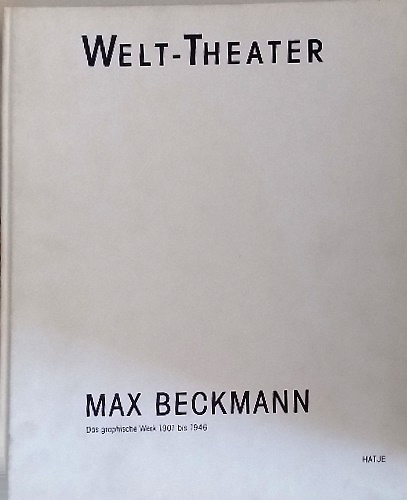 Max Beckmann. Welt-Theater. Das graphische Werk 1901-1946.