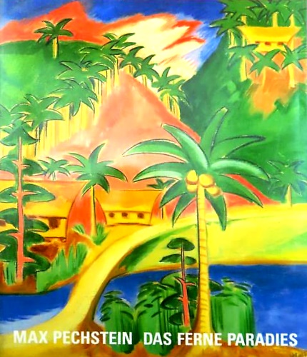 Max Pechstein. Das Ferne Paradies: Gemälde, Zeichnungen, Druckgraphik