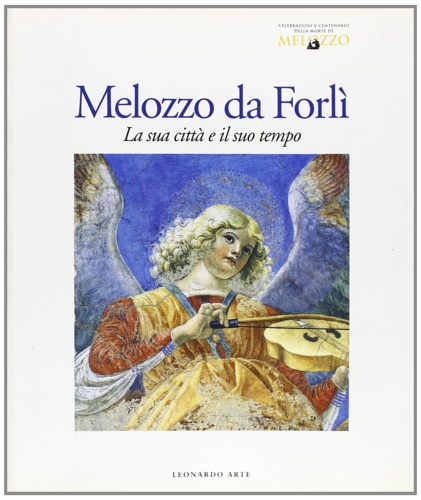 Melozzo da Forlì. La sua città e il suo tempo.