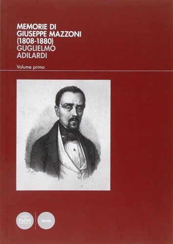Memorie di Giuseppe Mazzoni (1808-1880). Vol.I:L'uomo,il politico,il massone (1808-1861).