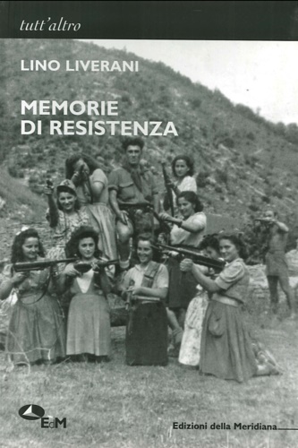 Memorie di resistenza. Fatti e vicende di guerriglia partigiana.