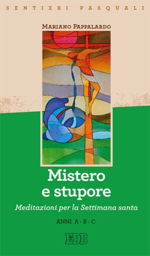 Mistero e stupore. Sentieri pasquali. Meditazioni per la Settimana santa. …