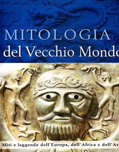 Mitologia del vecchio mondo. Miti e leggende dell' Europa, dell'Africa …
