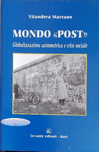Mondo « Post ». Globalizzazione asimmetrica e crisi del sociale.