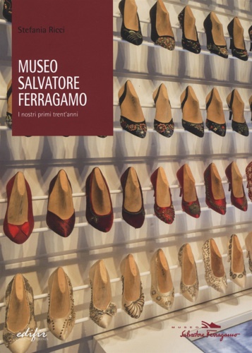 Museo Salvatore Ferragamo. I Nostri Primi Trent'Anni.