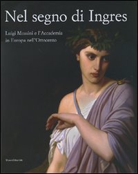 Nel segno di Ingres. Luigi Mussini e l'Accademia in Europa …