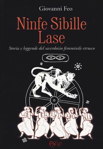 Ninfe Sibille Lase. Storia e leggende del sacerdozio femminile etrusco.