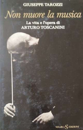 Non muore la musica. La vita e l'opera di Arturo …