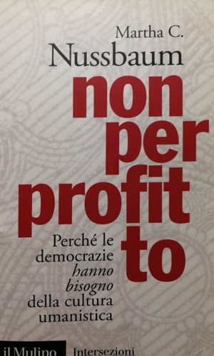 Non per profitto. Perché le democrazie hanno bisogno della cultura …