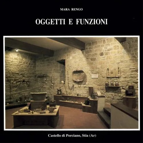 Oggetti e funzioni. Oggetti della cultura agro-pastorale dell'Alto Casentino.