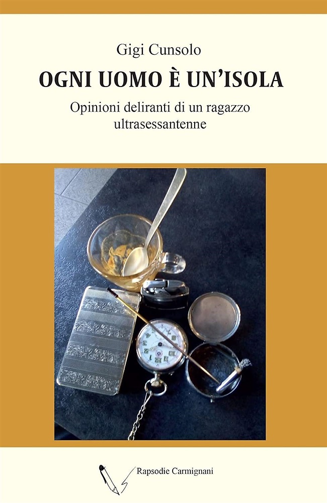 Ogni uomo è un'isola. Opinioni deliranti di un ragazzo ultrasessantenne.