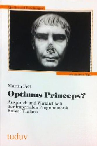 Optimus Princeps? Anspruch und Wirklichkeit der imperialen Programmatik Kaiser Traians.