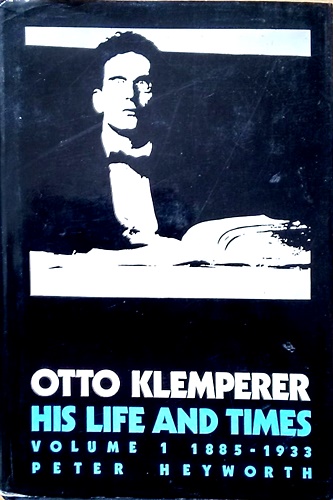 Otto Klemperer: Volume 1: His Life and Times.