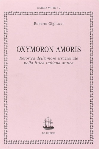 Oxymoron Amoris. Retorica dell'amore irrazionale nella lirica italiana antica.