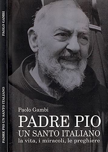 Padre Pio, un santo italiano. La vita, i miracoli, le …