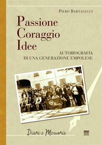 Passione coraggio idee. Autobiografia di una generazione empolese.
