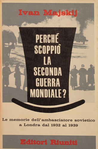 Perchè scoppiò la Seconda Guerra Mondiale? Le memorie dell'ambasciatore sovietico …