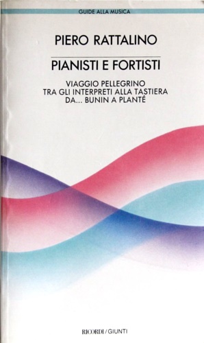 Pianisti e fortisti. Viaggio pellegrino tra gli interpreti alla tastiera …