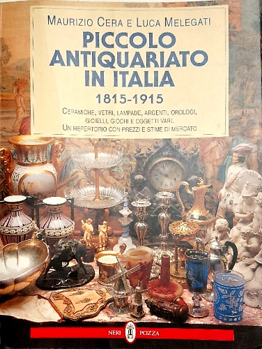 Piccolo antiquariato in Italia (1815-1915). Ceramiche, vetri, lampade, argenti, orologi, …