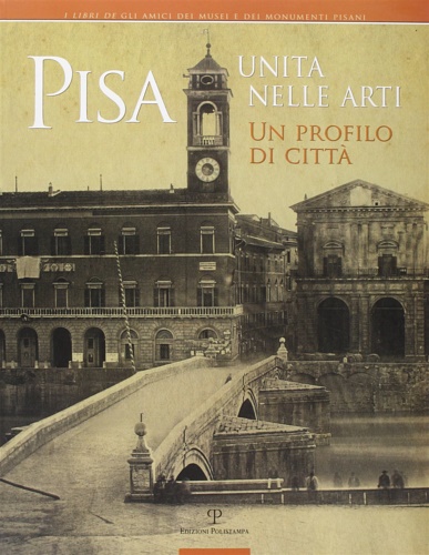 Pisa unita nelle arti. Un profilo di città.