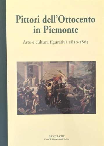 Pittori dell'Ottocento in Piemonte. Arte e cultura figurativa 1830-1865. Saggi …