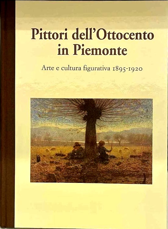 Pittori dell'Ottocento in Piemonte. Arte e cultura figurativa 1895-1920. Saggi …