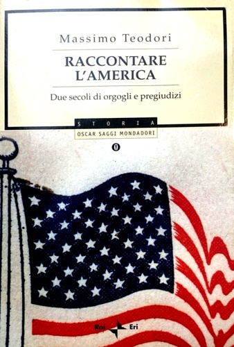 Raccontare l'America. Due secoli di orgogli e pregiudizi.