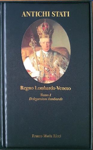Regno Lombardo-Veneto. Tomo I: Delegazioni Lombarde 1815-1859.