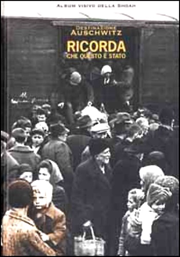 Ricorda che questo è stato. Destinazione Auschwitz.