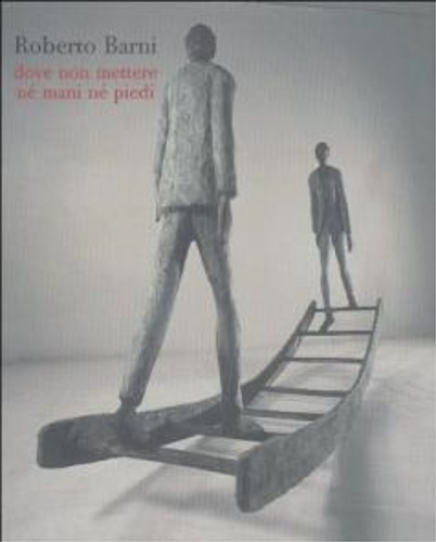 Roberto Barni. Dove non mettere né mani né piedi. Edizione …