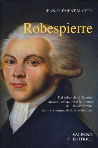 Robespierre. Dal tribunale al Terrore: successi, esitazioni e fallimenti dell'incorruttibile, …