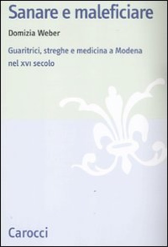 Sanare e maleficiare. Guaritrici, streghe e medicina a Modena nel …