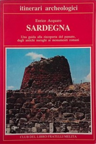 Sardegna. Una guida alla riscoperta del passato, dagli antichi nuraghi …