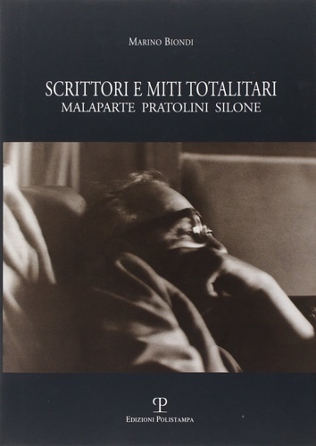 Scrittori e miti totalitari. Malaparte Pratolini Silone.