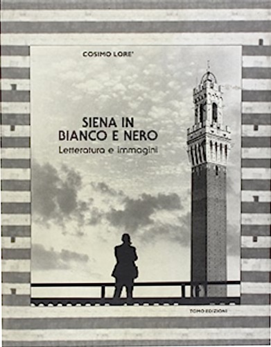 Siena in Bianco e Nero. Letteratura e Immagini.