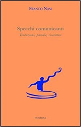 Specchi comunicanti. Traduzioni, parodie, riscritture.