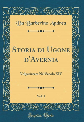 Storia di Ugone d'Avernia, volgarizzata nel secolo XIV da Andrea …