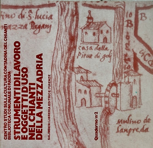 Strumenti di lavoro e oggetti d'uso nel Chianti della mezzadria.